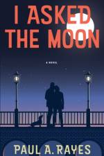 I ASKED THE MOON af Paul A. Rayes
