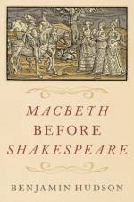 Macbeth before Shakespeare af Benjamin (Professor of History and Medieval Studies Hudson