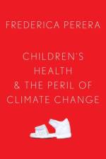 Children's Health and the Peril of Climate Change af Frederica (Professor of Environmental Health Sciences and Director of the Columbia Center for Children's Environmental Health Perera