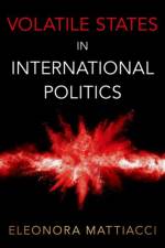 Volatile States in International Politics af Eleonora (Assistant Professor of Political Science Mattiacci