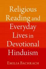 Religious Reading and Everyday Lives in Devotional Hinduism af Emilia (Assistant Professor of Religion Bachrach