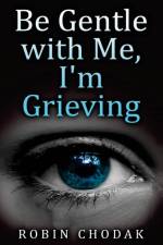 Be Gentle with Me, I'm Grieving af Robin Chodak