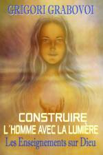 CONSTRUIRE l'HOMME AVEC LA LUMIERE af Grabovoi Grigori Grabovoi