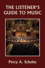 The Listener's Guide to Music (Yesterday's Classics) af Percy A. Scholes