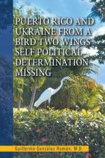 Puerto Rico and Ukraine from a Bird Two Wings- Self Political Determination Missing af Guillermo González Román