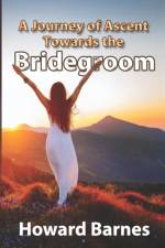 A Journey of Ascent towards the Bridegroom af Howard Barnes