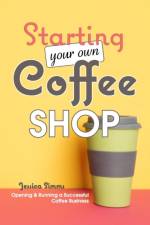 Starting Your Own Coffee Shop af Jessica Simms