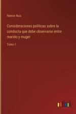 Consideraciones políticas sobre la conducta que debe observarse entre marido y muger af Ramon Ruiz