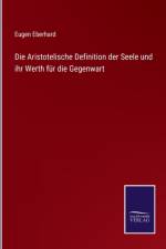 Die Aristotelische Definition der Seele und ihr Werth für die Gegenwart af Eugen Eberhard