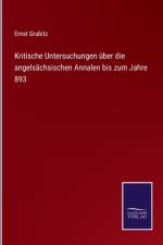 Kritische Untersuchungen über die angelsächsischen Annalen bis zum Jahre 893 af Ernst Grubitz