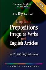 The Big Book of English Prepositions, Irregular Verbs, and English Articles  for ESL and English Learners af Celentano Thomas Celentano