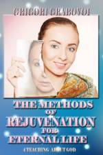 THE METHODS OF REJUVENATION FOR ETERNAL LIFE af Grabovoi Grigori Grabovoi