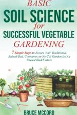 BASIC SOIL SCIENCE FOR SUCCESSFUL VEGETABLE GARDENING af Bruce McCord