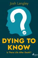 Dying to Know: Is There Life After Death? af Josh Langley