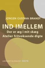 Ind imellem. Der er æg i mit skæg. Ateliers. Fritvoksende digte af Jørgen Gustava Brandt