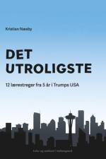 Det utroligste - 12 lærestreger fra 5 år i Trumps USA af Kristian Næsby