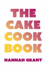 The Cake Cookbook af Hannah Grant