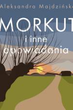 Morkut i inne opowiadania af Aleksandra Majdzińska
