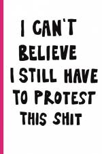 I CAN'T BELIEVE I STILL HAVE TO PROTEST THIS SHIT af Jessica Hallbäck (red)