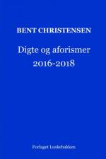 Digte og aforismer 2016-2018 af Bent Christensen