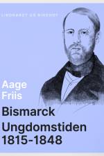 Bismarck. Ungdomstiden 1815-1848 af Aage Friis