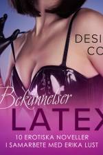 Bekännelser i Latex: 10 erotiska noveller i samarbete med Erika Lust af Desirée Coy