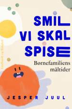 Smil vi skal spise. Børnefamiliens måltider af Jesper Juul