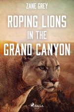Roping Lions in the Grand Canyon af Zane Grey