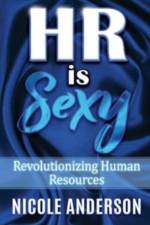 HR IS SEXY! Revolutionizing Human Resources af Nicole Anderson