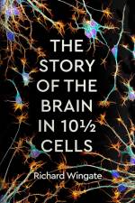 The Story of the Brain in 10½ Cells af Richard Wingate