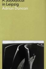A Sabbatical in Leipzig: Shortlisted for the 2021 Kerry Group Irish Novel of the Year af Adrian Duncan