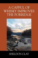 A Capful of Whisky Improves the Porridge af Sheldon Clay