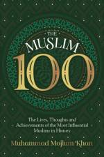 The Muslim 100: The Lives, Thoughts and Achievements of the Most Influential Muslims in History af Muhammad Mojlum Khan