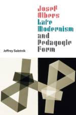 Josef Albers, Late Modernism, and Pedagogic Form af Jeffrey Saletnik