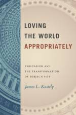 Loving the World Appropriately af James L. Kastely