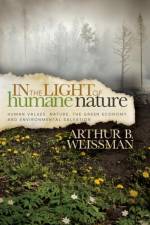 In the Light of Humane Nature: Human Values, Nature, the Green Economy, and Environmental Salvation af Arthur B. Weissman