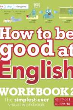 How to be Good at English Workbook 2, Ages 11-14 (Key Stage 3) af DK
