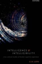 Intelligence and Intelligibility af G. E. R. (Emeritus Professor of Ancient Philosophy and Science Lloyd