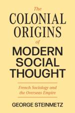The Colonial Origins of Modern Social Thought af George Steinmetz