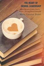 The Heart of School Leadership af Mary Louise Stahl