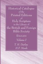 Historical Catalogue of the Printed Editions of Holy Scripture in the Library of the British and Foreign Bible Society, Volume I af T. H. Darlow