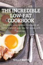 THE INCREDIBLE LOW-FAT COOKBOOK af Wally Smith