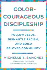 Color-Courageous Discipleship: Follow Jesus, Dismantle Racism, and Build Beloved Community af Michelle T. Sanchez