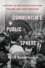 Communism's Public Sphere af Kyrill Kunakhovich