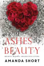 From Ashes to Beauty af Amanda Short