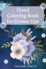 Floral Coloring Book For Grown Ups af Tristan Curtis