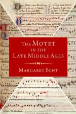 The Motet in the Late Middle Ages af Margaret (Emeritus Fellow Bent