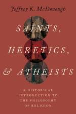 Saints Heretics and Atheists: A Historical Introduction to the Philosophy of Religion af Jeffrey K. McDonough