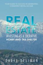 Real Estate Investing as a Lucrative Hobby and Tax Shelter af Daryl Deliman