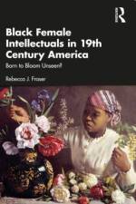 Black Female Intellectuals in Nineteenth Century America af Rebecca J. Fraser
